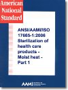 ANSI/AAMI/ISO 17665-1:2006 -- Sterilization of health care products - Moist heat - Part 1 Requirements for the development, validation and routine control of a sterilization process for medical devices