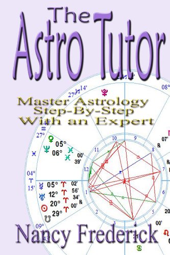 The Astro Tutor: Master Astrology Step by Step with an Expert: Basic Through Advanced Astrology (Explore Astrology with Nancy Frederick Book 2)