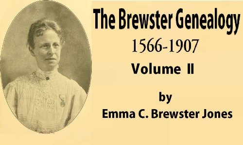 The Brewster genealogy, 1566-1907 V2; a record of the descendants of William Brewster of the "Mayflower." ruling elder of the Pilgrim church which founded Plymouth colony in 1620;