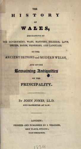 The History Of Wales, Descriptive Of The Government, Wars, Manners, Religion, Laws, Druids, Bards, Pedigrees And Language Of The Ancient Britons And Modern Welsh, And Of The Remaining Antiquities Of The Principality