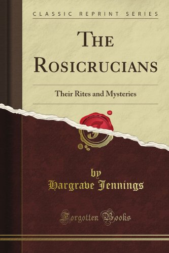 The Rosicrucians: Their Rites and Mysteries (Classic Reprint)