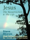 Jesus: The Resurrection and The Life (Close Encounters with Jesus Book 1)