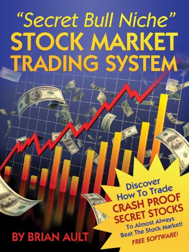 "Secret Bull Niche" Stock Market Trading System: Discover How To Trade Crash Proof Secret Stocks To Almost Always Beat The Stock Market!