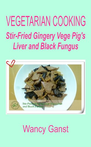 Vegetarian Cooking: Stir-Fried Gingery Vege Pig's Liver and Black Fungus (Vegetarian Cooking - Vege Meats Book 43)