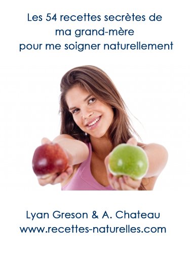 Les 54 recettes secrètes de ma grand-mère pour me soigner naturellement (French Edition)