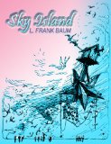 Sky Island: Being the Further Exciting Adventures of Trot and Cap'n Bill after Their visit to the Sea Fairies (Full Illustrated)