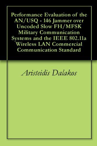 Performance Evaluation of the AN/USQ - 146 Jammer over Uncoded Slow FH/MFSK Military Communication Systems and the IEEE 802.11a Wireless LAN Commercial Communication Standard