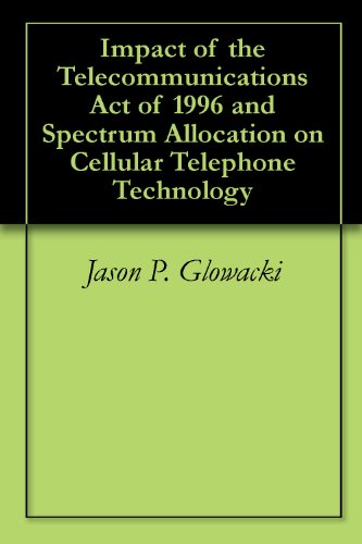Impact of the Telecommunications Act of 1996 and Spectrum Allocation on Cellular Telephone Technology