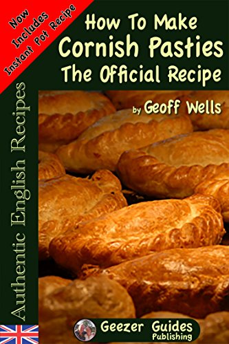 How To Make Cornish Pasties The Official Recipe (Authentic English Recipes Book 8)