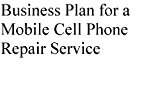 Business Plan for a Mobile Cell Phone Repair Service (Professional Fill-in-the-Blank Business Plans by specific type of business with editable CD-ROM)