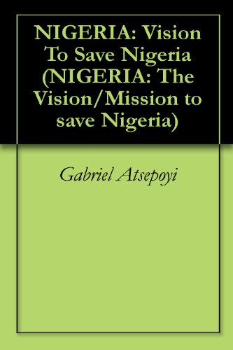 NIGERIA: Vision To Save Nigeria (NIGERIA: The Vision/Mission to save Nigeria Book 1)