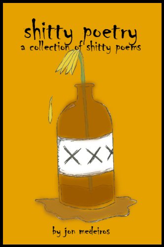 Shitty Poetry: A Collection of Shitty Poems (Shitty Poetry  Book 1)