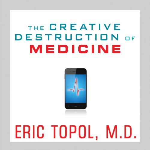 Book Cover The Creative Destruction of Medicine: How the Digital Revolution Will Create Better Health Care