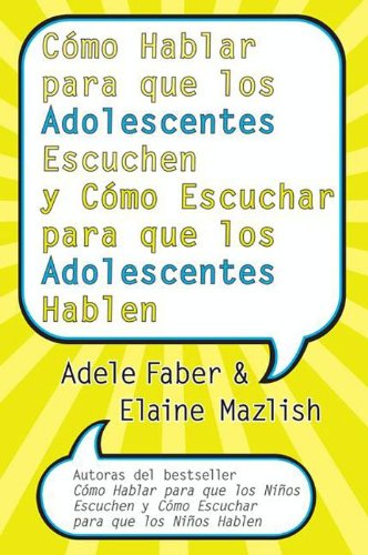 CÃ³mo Hablar para que los Adolescentes Escuchen y CÃ³mo Escuchar (Spanish Edition)