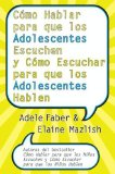 CÃ³mo Hablar para que los Adolescentes Escuchen y CÃ³mo Escuchar (Spanish Edition)