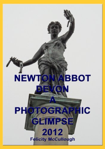 Newton Abbot Devon A Photographic Glimpse 2012 (Places To Visit)