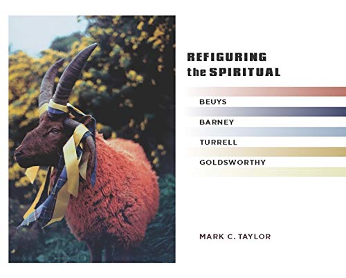 Refiguring the Spiritual: Beuys, Barney, Turrell, Goldsworthy (Religion, Culture, and Public Life Book 9)