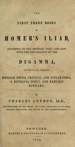 The First Three Books Of Homer's Iliad: According To The Ordinary Text, And Also With The Restoration Of The Digamma, To Which Are Appended English Notes, Critical And Explanatory, A Metrical Index, And Homeric Glossary