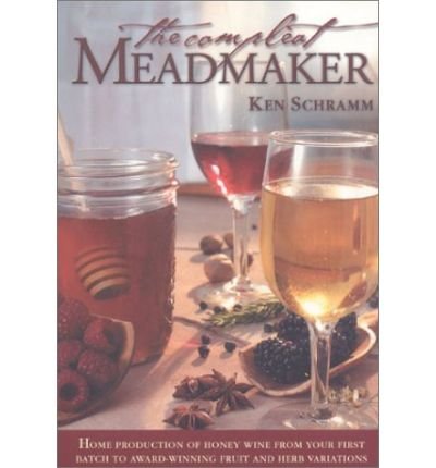 By Ken Schramm The Compleat Meadmaker : Home Production of Honey Wine From Your First Batch to Award-winning Fruit