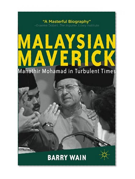 Malaysian Maverick: Mahathir Mohamad in Turbulent Times (Critical Studies of the Asia-Pacific)