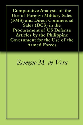 Comparative Analysis of the Use of Foreign Military Sales (FMS) and Direct Commercial Sales (DCS) in the Procurement of US Defense Articles by the Philippine ... Government for the Use of the Armed Forces