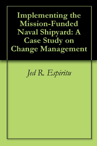 Implementing the Mission-Funded Naval Shipyard: A Case Study on Change Management