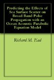 Predicting the Effects of Sea Surface Scatter on Broad Band Pulse Propagation with an Ocean Acoustic Parabolic Equation Model