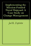 Implementing the Mission-Funded Naval Shipyard: A Case Study on Change Management