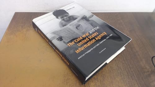 The Cold War and the United States Information Agency: American Propaganda and Public Diplomacy, 1945-1989 (Cambridge Studies in the Histo)
