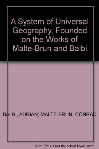A System of Universal Geography, Founded on the Works of Malte-Brun and Balbi