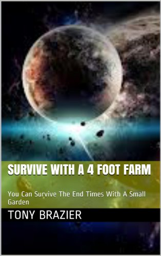 Survive With a 4 Foot Farm: You Can Survive The End Times With A Small Garden