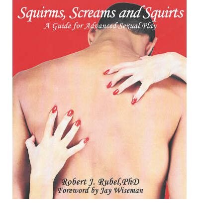 { [ SQUIRMS, SCREAMS AND SQUIRTS: NOW YOU CAN TURN GREAT SEX INTO EXTAORDINARY SEX ] } Rubel, Phd ( AUTHOR ) Sep-01-2007 Paperback