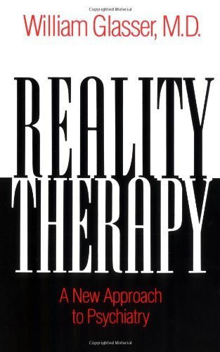 Reality therapy : a new approach to psychiatry / by William Glasser ; with a foreword by O.H. Mowrer