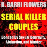 Serial Killer Couples: Bonded by Sexual Depravity, Abduction, and Murder