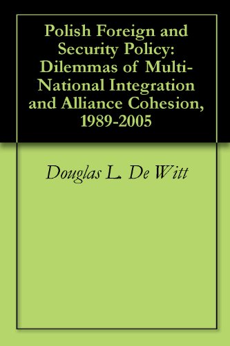 Polish Foreign and Security Policy: Dilemmas of Multi-National Integration and Alliance Cohesion, 1989-2005
