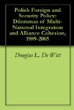 Polish Foreign and Security Policy: Dilemmas of Multi-National Integration and Alliance Cohesion, 1989-2005