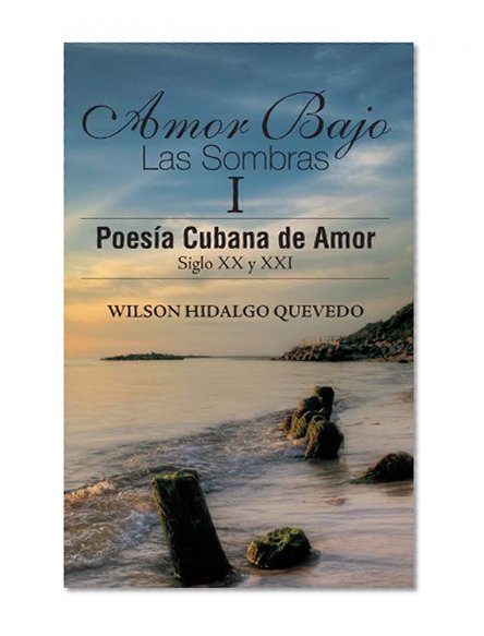 Amor Bajo Las Sombras I: Poesia Cubana de Amor, Siglo XX y XXI (Spanish Edition)