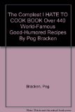 The Compleat I HATE TO COOK BOOK Over 440 World-Famous Good-Humored Recipes By Peg Bracken
