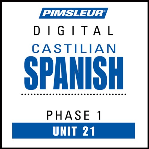 Castilian Spanish Phase 1, Unit 21: Learn to Speak and Understand Castilian Spanish with Pimsleur Language Programs