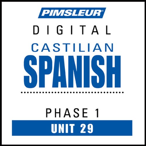 Castilian Spanish Phase 1, Unit 29: Learn to Speak and Understand Castilian Spanish with Pimsleur Language Programs