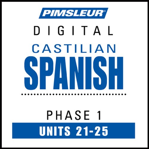 Castilian Spanish Phase 1, Unit 21-25: Learn to Speak and Understand Castilian Spanish with Pimsleur Language Programs