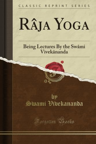 RÃ¢ja Yoga: Being Lectures By the SwÃ¢mi VivekÃ¢nanda (Classic Reprint)