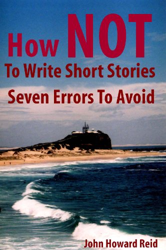 How NOT To Write Short Stories Seven Errors To Avoid (Essential Writers' Guidebooks Book 2)