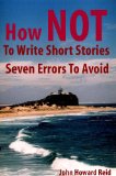 How NOT To Write Short Stories Seven Errors To Avoid (Essential Writers' Guidebooks Book 2) (English Edition)