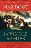 Invisible Armies: An Epic History of Guerrilla Warfare from Ancient Times to the Present