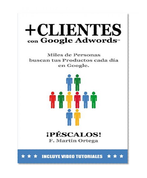 + CLIENTES con Google Adwords: Miles de personas buscan tus productos en Google. PÃ©scalos! (Spanish Edition)