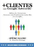 + CLIENTES con Google Adwords: Miles de personas buscan tus productos en Google. PÃ©scalos! (Spanish Edition)