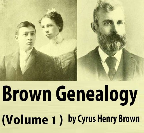 Brown genealogy of many of the descendants of Thomas, John, and Eleazer Brown, Volume 1