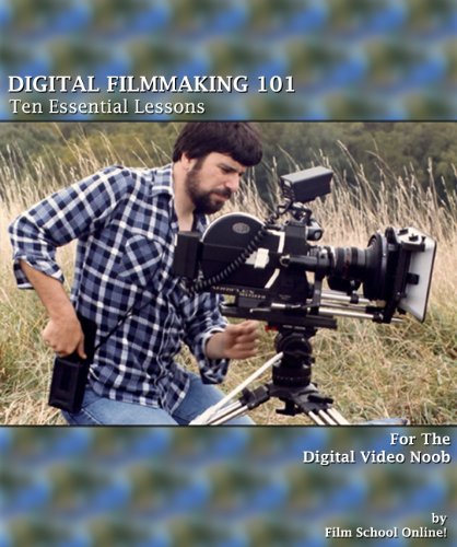 DIGITAL FILMMAKING 101 - Ten Essential Lessons for the Digital Video Noob (Film School Online 101 Series Book 2)