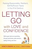 Letting Go with Love and Confidence: Raising Responsible, Resilient, Self-Sufficient Teens in the 21st Century